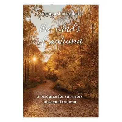 "The Winds of Autumn: A Resource for Survivors of Sexual Trauma" - "" ("Robar Susanna Shutz")