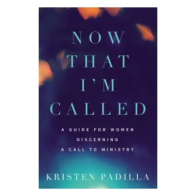 "Now That I'm Called: A Guide for Women Discerning a Call to Ministry" - "" ("Padilla Kristen")