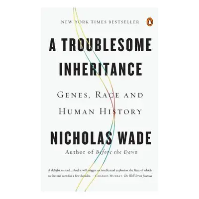 "A Troublesome Inheritance: Genes, Race and Human History" - "" ("Wade Nicholas")