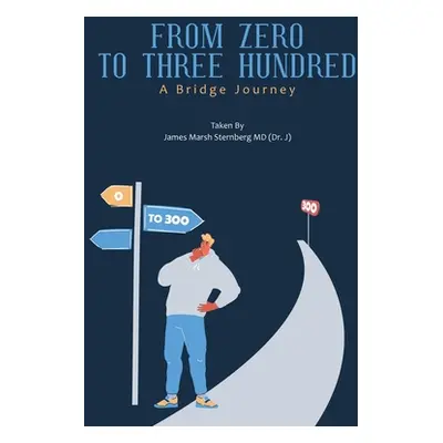 "From Zero to Three Hundred: A Bridge Journey" - "" ("Sternberg James Marsh")