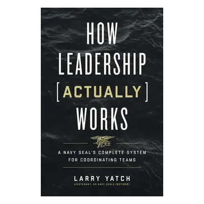 "How Leadership (Actually) Works: A Navy SEAL's Complete System for Coordinating Teams" - "" ("Y