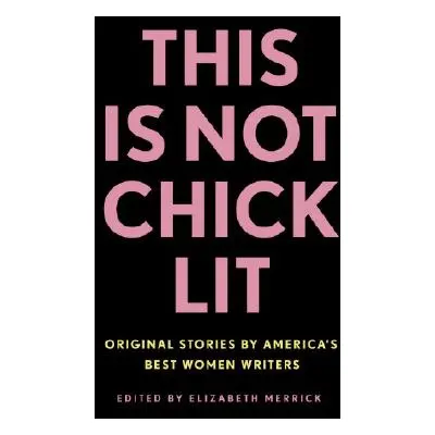 "This Is Not Chick Lit: Original Stories by America's Best Women Writers" - "" ("Merrick Elizabe