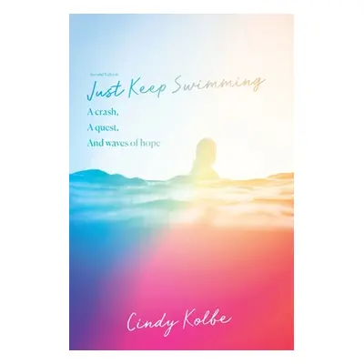 "Just Keep Swimming: a crash, a quest, and waves of hope" - "" ("Kolbe Cindy")