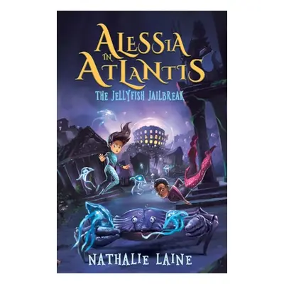 "Alessia in Atlantis: The Jellyfish Jailbreak" - "" ("Laine Nathalie")