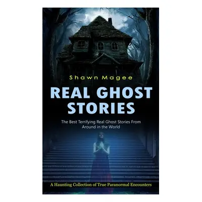 "Real Ghost Stories: The Best Terrifying Real Ghost Stories From Around in the World