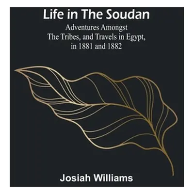 "Life in the Soudan: Adventures Amongst the Tribes, and Travels in Egypt, in 1881 and 1882" - ""