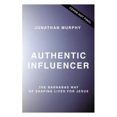 "Authentic Influencer: The Barnabas Way of Shaping Lives for Jesus" - "" ("Murphy Jonathan")