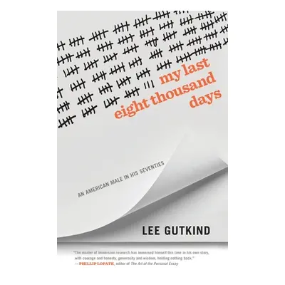 "My Last Eight Thousand Days: An American Male in His Seventies" - "" ("Gutkind Lee")