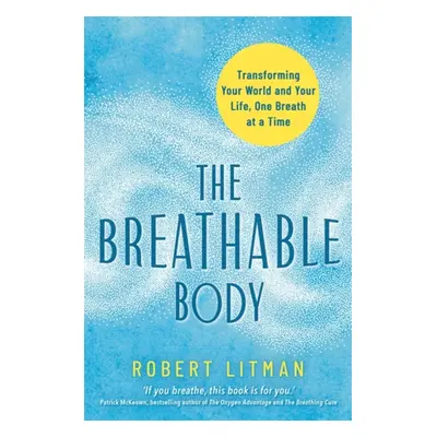 Breathable Body - Transforming Your World and Your Life, One Breath at a Time (Litman Robert)