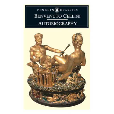 "The Autobiography of Benvenuto Cellini" - "" ("Cellini Benvenuto")