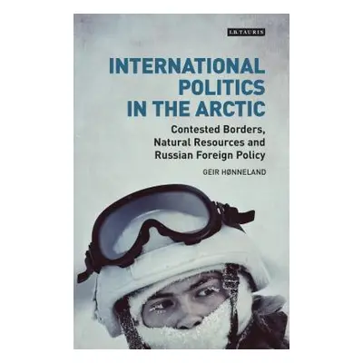 "International Politics in the Arctic: Contested Borders, Natural Resources and Russian Foreign 