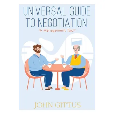 "Universal Guide to Negotiation" - "" ("Gittus John")