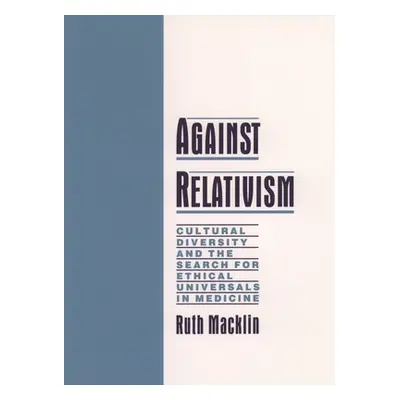 "Against Relativism: Cultural Diversity and the Search for Ethical Universals in Medicine" - "" 