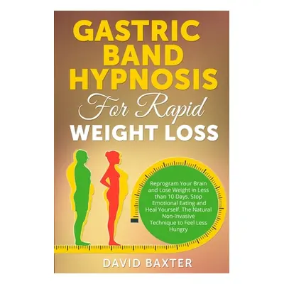 "Gastric Band Hypnosis for Rapid Weight Loss: Reprogram Your Brain and Lose Weight in Less than 