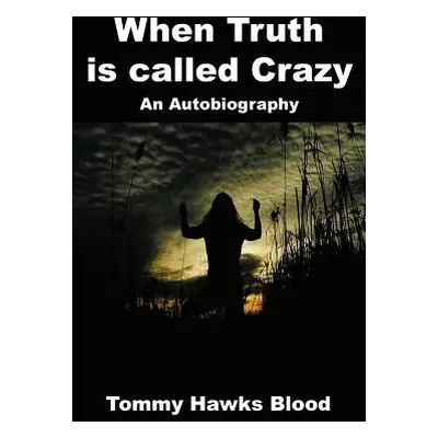 "When Truth is called Crazy: An Autobiography" - "" ("Blood Tommy Hawks")