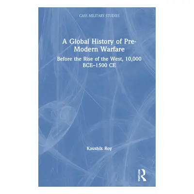 "A Global History of Pre-Modern Warfare: Before the Rise of the West, 10,000 BCE-1500 CE" - "" (