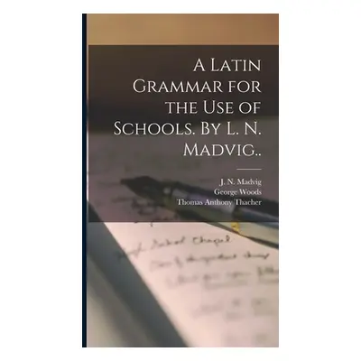 "A Latin Grammar for the Use of Schools. By L. N. Madvig.." - "" ("Madvig J. N. (Johan Nikolai) 