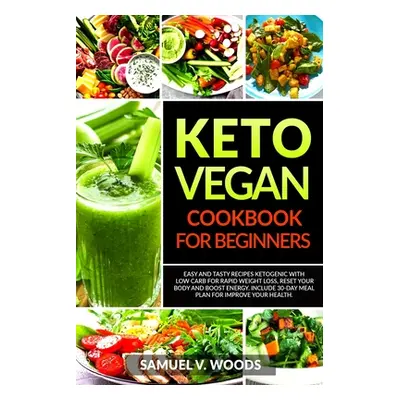 "Keto Vegan Cookbook for Beginners: Easy and Tasty Recipes Ketogenic with Low Carb for Rapid Wei