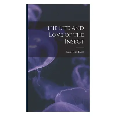 "The Life and Love of the Insect" - "" ("Fabre Jean Henri")