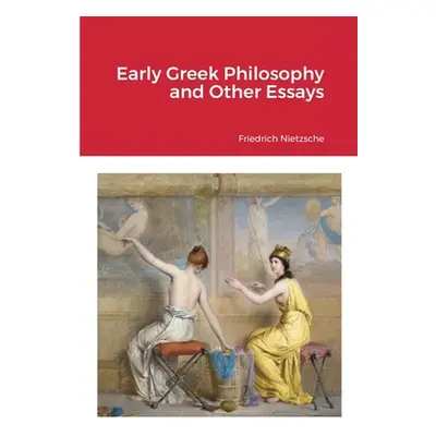 "Early Greek Philosophy and Other Essays" - "" ("Nietzsche Friedrich Wilhelm")