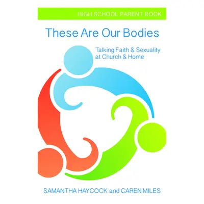 "These Are Our Bodies, High School Parent Book: Talking Faith & Sexuality at Church & Home (High