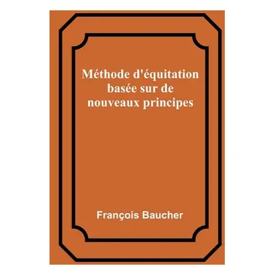 "Mthode d'quitation base sur de nouveaux principes" - "" ("Baucher Franois")