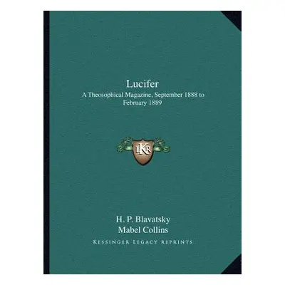 "Lucifer: A Theosophical Magazine, September 1888 to February 1889" - "" ("Blavatsky H. P.")