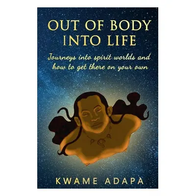 "Out of Body into Life: Journeys into Spirit Worlds and How to Get There on Your Own" - "" ("Ada