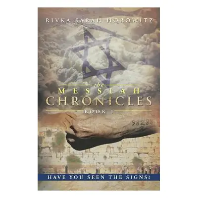 "The Messiah Chronicles: Book 1: Have You Seen the Signs?" - "" ("Horowitz Rivka Sarah")