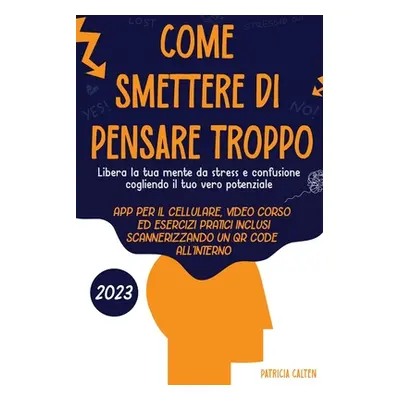 "Come smettere di pensare troppo: Libera la tua mente da stress e confusione cogliendo il tuo ve