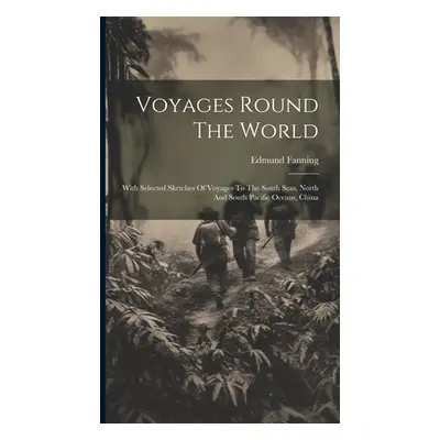 "Voyages Round The World: With Selected Sketches Of Voyages To The South Seas, North And South P