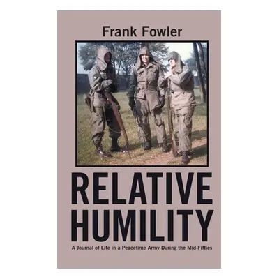 "Relative Humility: A Journal of Life in a Peacetime Army During the Mid-Fifties" - "" ("Fowler 