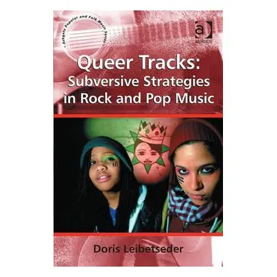 "Queer Tracks: Subversive Strategies in Rock and Pop Music" - "" ("Leibetseder Doris")