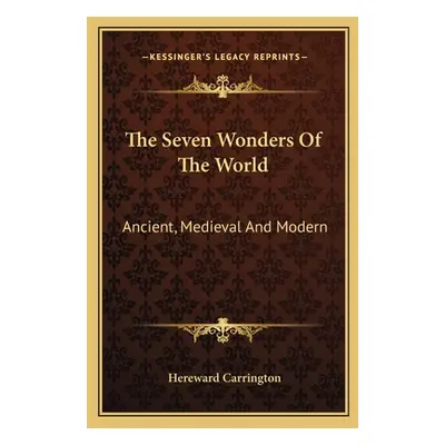 "The Seven Wonders Of The World: Ancient, Medieval And Modern" - "" ("Carrington Hereward")