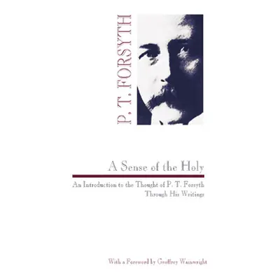 "Sense of the Holy: An Introduction to the Thought of P. T. Forsyth Through His Writings" - "" (