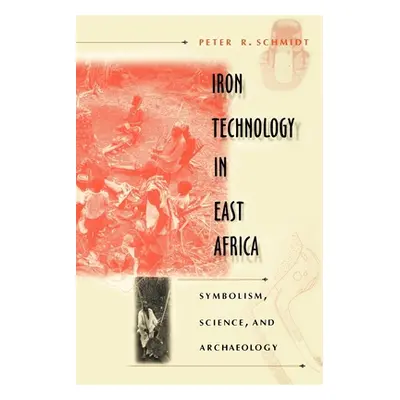 "Iron Technology in East Africa: Symbolism, Science, and Archaeology" - "" ("Schmidt Peter R.")