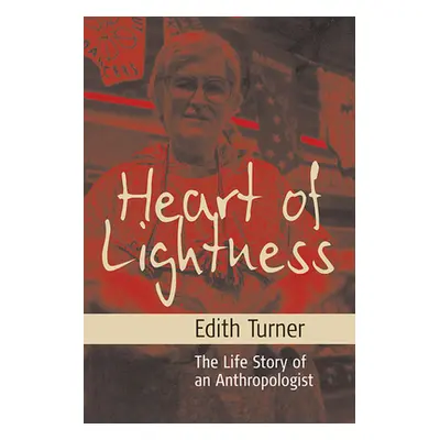 "Heart of Lightness: The Life Story of an Anthropologist" - "" ("Turner Edith L. B.")