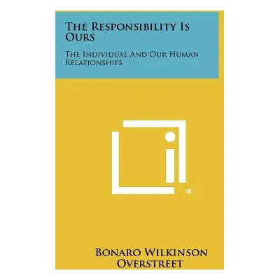 "The Responsibility Is Ours: The Individual and Our Human Relationships" - "" ("Overstreet Bonar