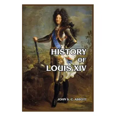 "History of Louis XIV" - "" ("Abbott John S. C.")