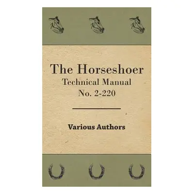 "The Horseshoer - Technical Manual No. 2-220" - "" ("Various")