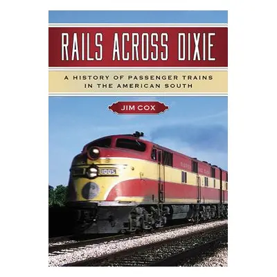 "Rails Across Dixie: A History of Passenger Trains in the American South" - "" ("Cox Jim")