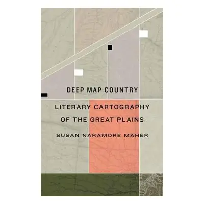 "Deep Map Country: Literary Cartography of the Great Plains" - "" ("Maher Susan Naramore")