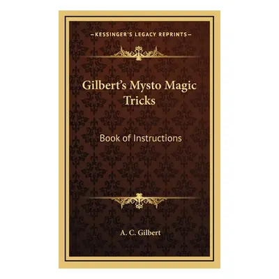 "Gilbert's Mysto Magic Tricks: Book of Instructions" - "" ("Gilbert A. C.")