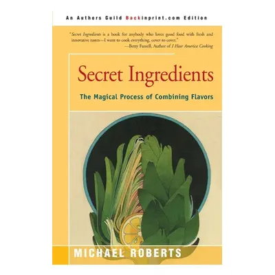 "Secret Ingredients: The Magical Process of Combining Flavors" - "" ("Roberts Michael")