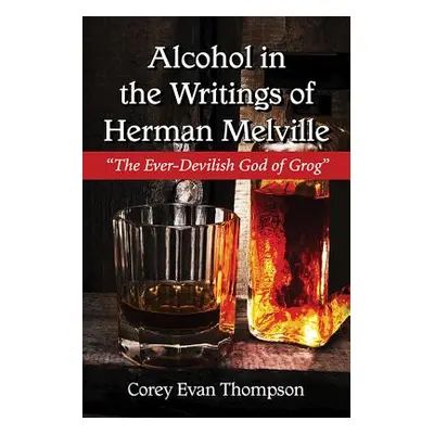 "Alcohol in the Writings of Herman Melville: The Ever-Devilish God of Grog" - "" ("Thompson Core