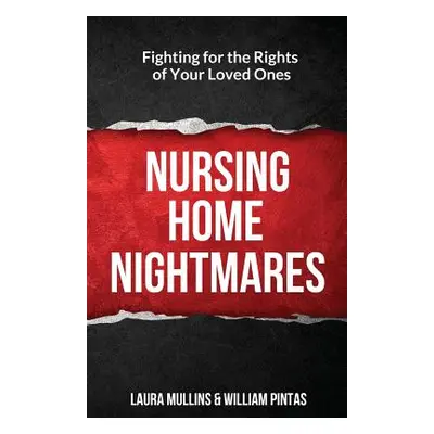 "Nursing Home Nightmares: Fighting for the Rights of Your Loved Ones" - "" ("Pintas William")