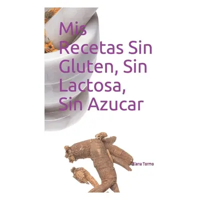 "Mis Recetas Sin Gluten, Sin Lactosa, Sin Azucar" - "" ("Tormo Elena")