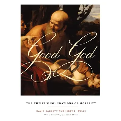 "Good God: The Theistic Foundations of Morality" - "" ("Baggett David")