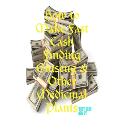 "How to Make Fast Cash Finding Ginseng & Other Medicinal Plants" - "" ("Sy Ben")