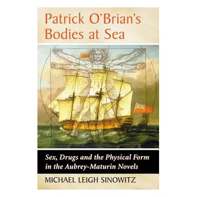 "Patrick O'Brian's Bodies at Sea: Sex, Drugs and the Physical Form in the Aubrey-Maturin Novels"